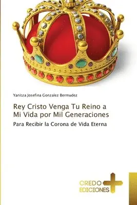 Yanitza Josefina Gonzalez Bermudez - Rey Cristo Venga Tu Reino a Mi Vida por Mil Generaciones, Häftad. Tillgänglighet: Lägg i varukorg