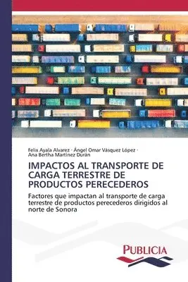 Felix Ayala Alvarez, Ángel Omar Vásquez López, Ana Bertha Martínez Durán - Impactos Al Transporte de Carga Terrestre de Productos Perecederos, Häftad. Tillgänglighet: Lägg i varukorg