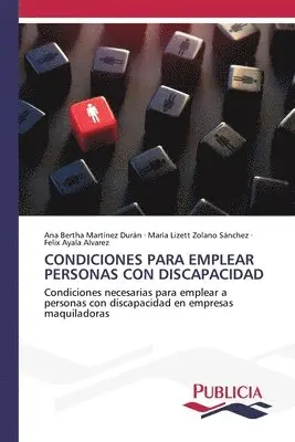 Ana Bertha Martínez Durán, María Lizett Zolano Sánchez, Felix Ayala Alvarez - Condiciones Para Emplear Personas Con Discapacidad, Häftad. Tillgänglighet: Lägg i varukorg