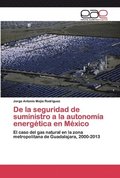 De la seguridad de suministro a la autonomia energetica en Mexico