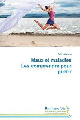 Maux Et Maladies Les Comprendre Pour Guérir