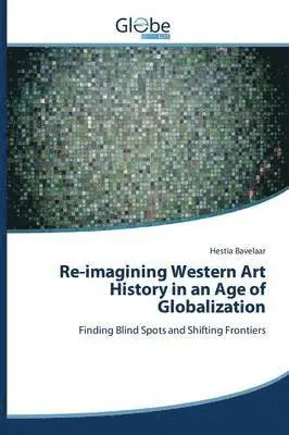 Bavelaar Hestia - Re-imagining Western Art History in an Age of Globalization, Häftad. Tillgänglighet: Lägg i varukorg