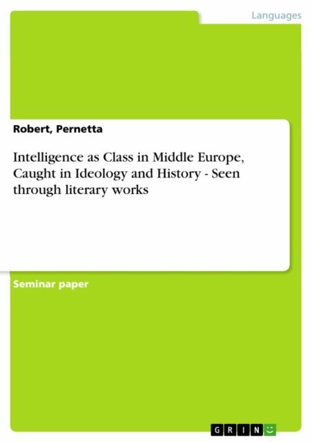 Pernetta Robert - Intelligence as Class in Middle Europe, Caught in Ideology and History - Seen through literary works, E-bok