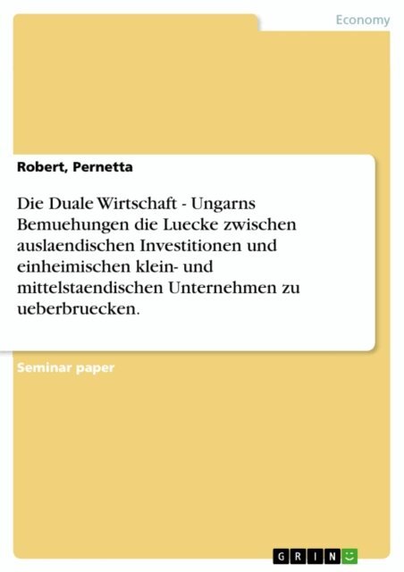 Pernetta Robert - Die Duale Wirtschaft - Ungarns Bemuehungen die Luecke zwischen auslaendischen Investitionen und einheimischen klein- und mittelstaendischen Unternehmen zu ueberbruecken., E-bok