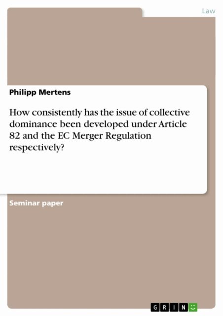 Philipp Mertens - How consistently has the issue of collective dominance been developed under Article 82 and the EC Merger Regulation respectively?, E-bok