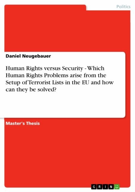 Daniel Neugebauer - Human Rights versus Security  -  Which Human Rights Problems arise from the Setup of Terrorist Lists in the EU and how can they be solved?, E-bok