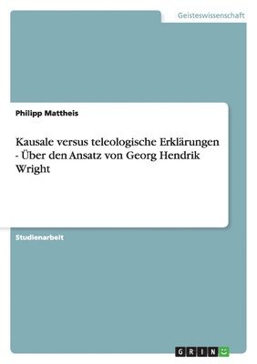 Philipp Mattheis - Kausale versus teleologische Erklärungen - Über den Ansatz von Georg Hendrik Wright, Häftad