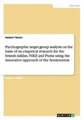 Robert Tönnis - Psychographic target group analysis on the basis of an empirical research for the brands Adidas, NIKE and Puma using the innovative approach of the Semiometrie, Häftad. Tillgänglighet: Lägg i varukorg