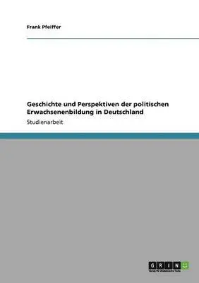 Frank Pfeiffer - Geschichte und Perspektiven der politischen Erwachsenenbildung in Deutschland, Häftad. Tillgänglighet: Lägg i varukorg