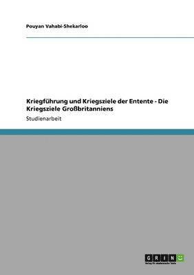 Pouyan Vahabi-Shekarloo - Kriegführung und Kriegsziele der Entente - Die Kriegsziele Großbritanniens, Häftad