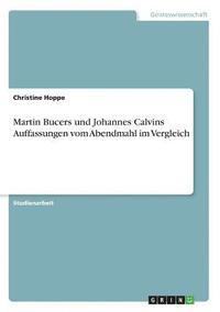 Martin Bucers und Johannes Calvins Auffassungen vom Abendmahl im Vergleich