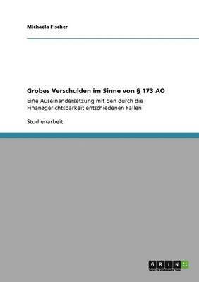 Michaela Fischer - Grobes Verschulden im Sinne von § 173 AO, Häftad