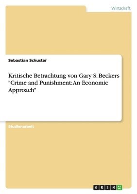 Sebastian Schuster - Kritische Betrachtung von Gary S. Beckers "Crime and Punishment, Häftad