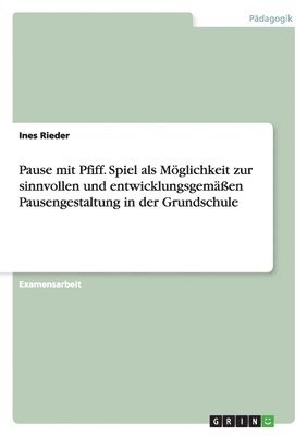 Ines Rieder - Pause mit Pfiff. Spiel als Möglichkeit zur sinnvollen und entwicklungsgemäßen Pausengestaltung in der Grundschule, Häftad