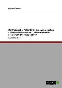 Der Patient/Die Patientin in der evangelischen Krankenhausseelsorge - Theologische und seelsorgerliche Perspektiven