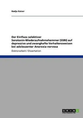 Einfluss selektiver Serotonin-Wiederaufnahmehemmer (SSRI) auf depressive und zwanghafte Verhaltensweisen bei adoleszenter Anorexia nervosa