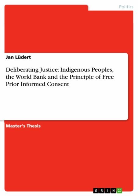 Jan Ludert - Deliberating Justice: Indigenous Peoples, the World Bank and the Principle of Free Prior Informed Consent, E-bok