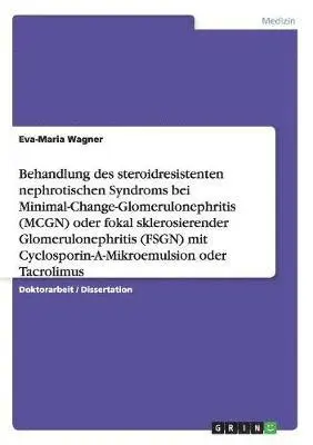 Behandlung des steroidresistenten nephrotischen Syndroms bei Minimal-Change-Glomerulonephritis (MCGN) oder fokal sklerosierender Glomerulonephritis (FSGN) mit Cyclosporin-A-Mikroemulsion oder Tacrolimus