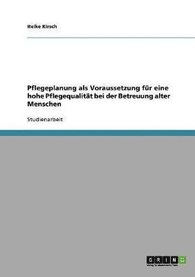 Heike Kirsch - Pflegeplanung als Voraussetzung für eine hohe Pflegequalität bei der Betreuung alter Menschen, Häftad
