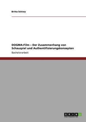 Britta Schiwy - DOGMA-Film - Der Zusammenhang von Schauspiel und Authentifizierungskonzepten, Häftad