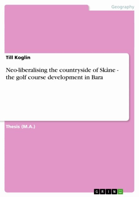 Till Koglin - Neo-liberalising the countryside of Skane - the golf course development in Bara, E-bok