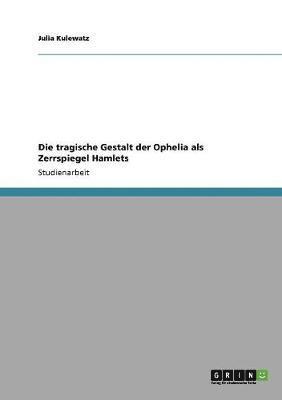 Julia Kulewatz - tragische Gestalt der Ophelia als Zerrspiegel Hamlets, Häftad