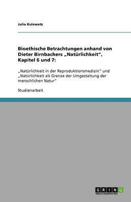 Julia Kulewatz - Bioethische Betrachtungen anhand von Dieter Birnbachers "Natürlichkeit", Kapitel 6 und 7, Häftad