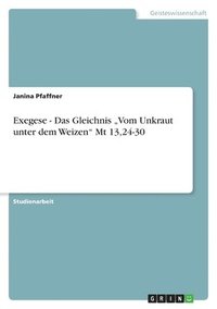 Exegese - Das Gleichnis "Vom Unkraut unter dem Weizen" Mt 13,24-30