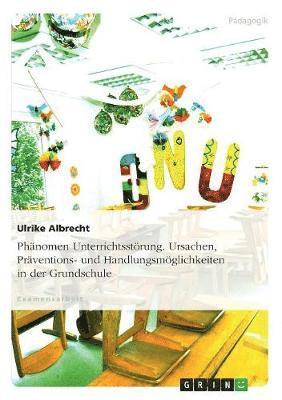 Ulrike Albrecht - Phänomen Unterrichtsstörung. Ursachen, Präventions- und Handlungsmöglichkeiten in der Grundschule, Häftad. Tillgänglighet: Lägg i varukorg