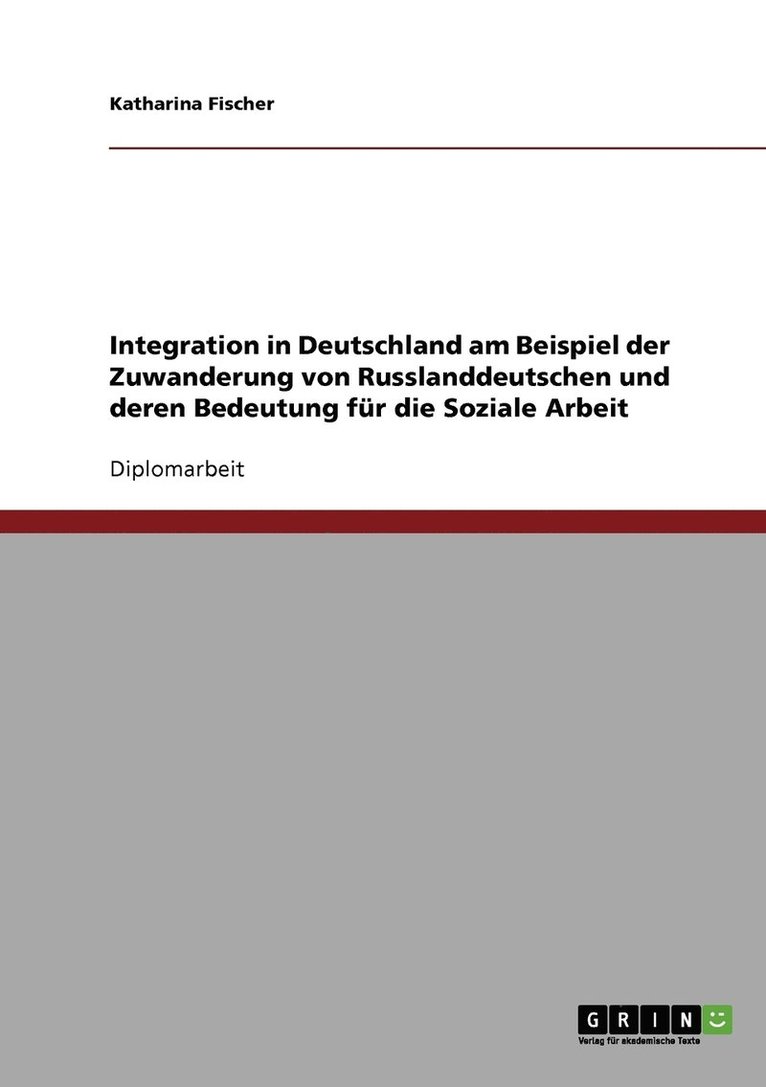 Katharina Fischer - Integration in Deutschland am Beispiel der Zuwanderung von Russlanddeutschen und deren Bedeutung für die Soziale Arbeit, Häftad
