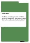 Die Rolle Der Zeitung in Alfred Doblins 'Berlin Alexanderplatz' Und Heinrich Bolls 'Die Verlorene Ehre Der Katharina Blum'