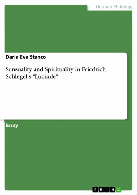 Daria Eva Stanco - Sensuality and Spirituality in Friedrich Schlegel's &quote;Lucinde&quote;, E-bok