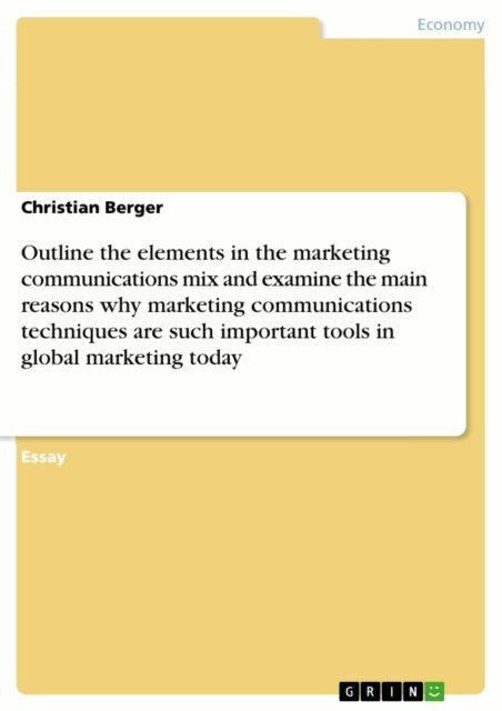 Christian Berger - Outline the elements in the marketing communications mix and examine the main reasons why marketing communications techniques are such important tools in global marketing today, E-bok