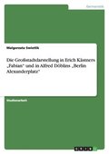 Gro�stadtdarstellung in Erich K�stners "Fabian" und in Alfred D�blins "Berlin Alexanderplatz"