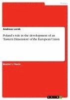 Andreas Lorek - Poland's role in the development of an 'Eastern Dimension' of the European Union, Häftad