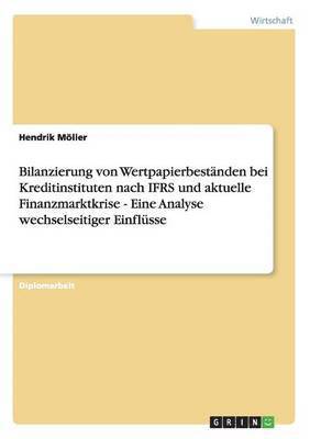 Hendrik Möller - Bilanzierung von Wertpapierbeständen bei Kreditinstituten nach IFRS und aktuelle Finanzmarktkrise - Eine Analyse wechselseitiger Einflüsse, Häftad. Tillgänglighet: Lägg i varukorg
