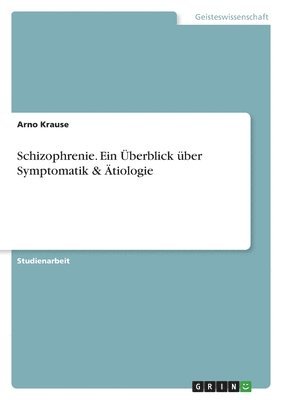 Arno Krause - Schizophrenie. Ein Überblick über Symptomatik & Ätiologie, Häftad