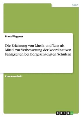 Franz Wegener - Erfahrung von Musik und Tanz als Mittel zur Verbesserung der koordinativen Fähigkeiten bei hörgeschädigten Schülern, Häftad