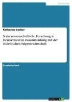 Katharina Loeber - Naturwissenschaftliche Forschung in Deutschland in Zusammenhang mit der chilenischen Salpeterwirtschaft, Häftad
