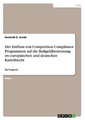 Einfluss von Competition Compliance Programmen auf die Bu�geldbemessung im europ�ischen und deutschen Kartellrecht