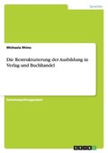 Die Restrukturierung Der Ausbildung in Verlag Und Buchhandel