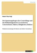 Spannungsbogen des Controllings und des Riskmanagements in modernen Unternehmen. Fakten, F�higkeiten, Risiken