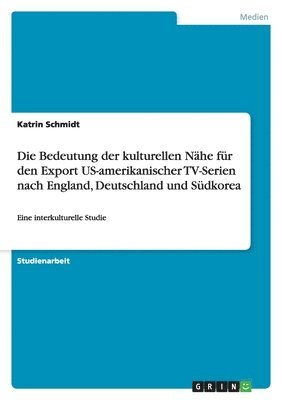 Katrin Schmidt - Bedeutung der kulturellen Nähe für den Export US-amerikanischer TV-Serien nach England, Deutschland und Südkorea, Häftad. Tillgänglighet: Lägg i varukorg