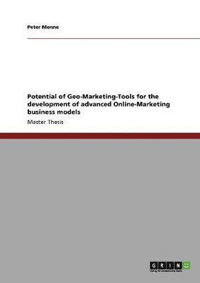 Peter Menne - Potential of Geo-Marketing-Tools for the development of advanced Online-Marketing business models, Häftad