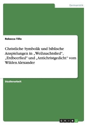 Rebecca Tille - Christliche Symbolik und biblische Anspielungen in "Weihnachtslied", "Erdbeerlied" und "Antichristgedicht" vom Wilden Alexander, Häftad