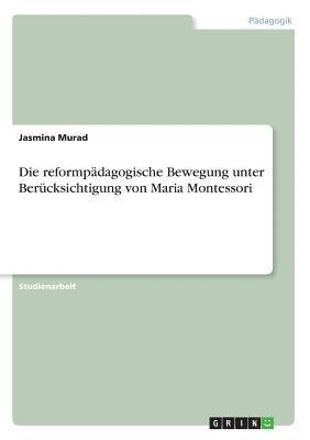Jasmina Murad - reformpädagogische Bewegung unter Berücksichtigung von Maria Montessori, Häftad
