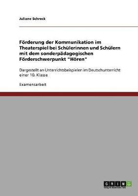 Juliane Schreck - Förderung der Kommunikation im Theaterspiel bei Schülerinnen und Schülern mit dem sonderpädagogischen Förderschwerpunkt "Hören", Häftad