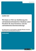 Wie kam es 1563 zur Einf�hrung des calvinistisch-reformierten Glaubens unter Friedrich III. dem Frommen und der calvinistischen Kirchenordnung?
