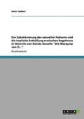 Die Substituierung Des Sexuellen Faktums Und Die Implizite Enthullung Erotischen Begehrens in Heinrich Von Kleists Novelle Die Marquise Von O...
