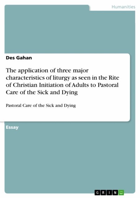 Des Gahan - application of three major characteristics of liturgy as seen in the Rite of Christian Initiation of Adults to Pastoral Care of the Sick and Dying, E-bok